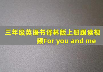 三年级英语书译林版上册跟读视频For you and me